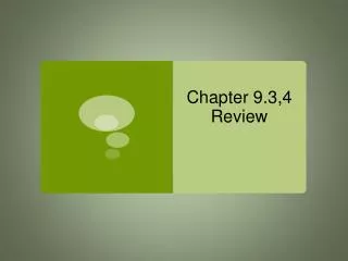 Chapter 9.3,4 Review