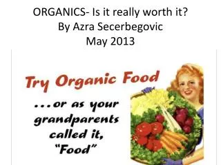 ORGANICS- Is it really worth it? By Azra Secerbegovic May 2013