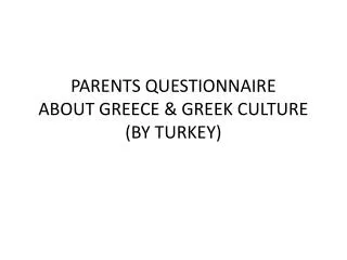 PARENTS QUESTIONNAIRE ABOUT GREECE &amp; GREEK CULTURE (BY TURKEY)