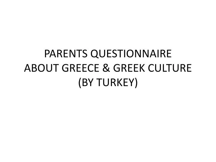 parents questionnaire about greece greek culture by turkey