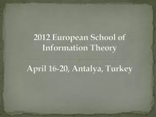 2012 European School of Information Theory April 16-20, Antalya , Turkey