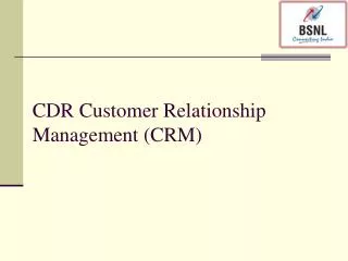CDR Customer Relationship Management (CRM)