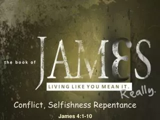 Conflict, Selfishness Repentance James 4:1-10