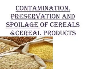 Contamination, preservation and spoilage of cereals &amp;cereal products