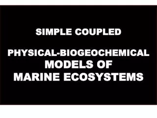 SIMPLE COUPLED PHYSICAL-BIOGEOCHEMICAL MODELS OF MARINE ECOSYSTEMS