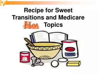 Recipe for Sweet Transitions and Medicare Topics