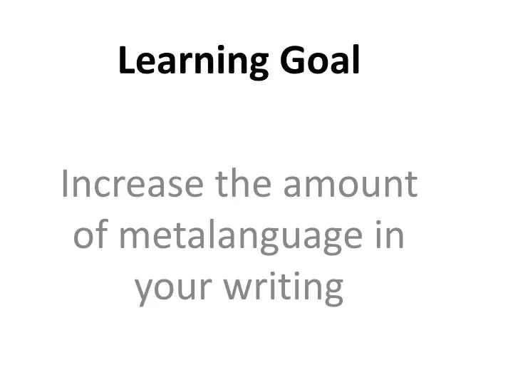learning goal increase the amount of metalanguage in your writing