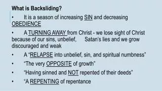 What is Backsliding? •	It is a season of increasing SIN and decreasing OBEDIENCE