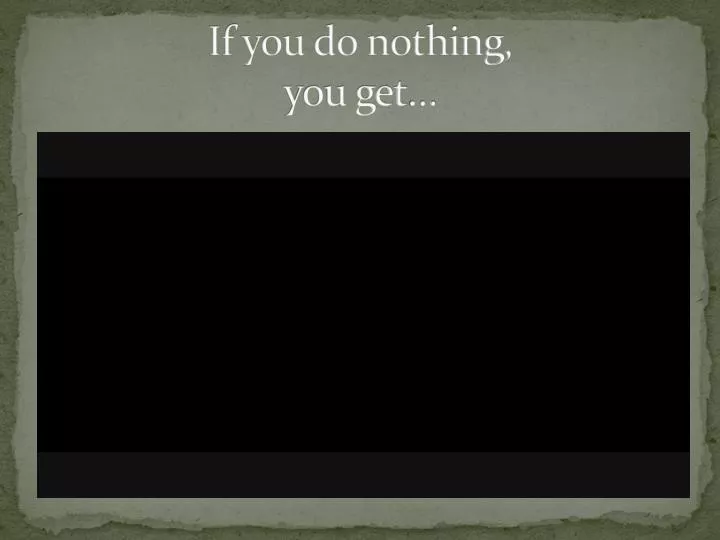 if you do nothing you get