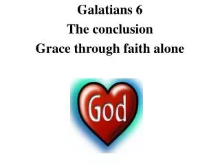 Galatians 6 The conclusion Grace through faith alone