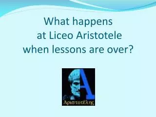 What happens at Liceo Aristotele when lessons are over ?