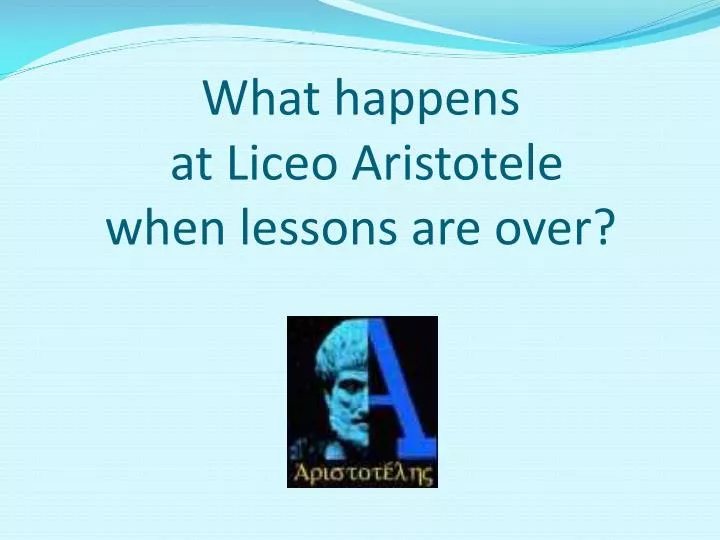 what happens at liceo aristotele when lessons are over