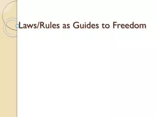 Laws/Rules as Guides to Freedom