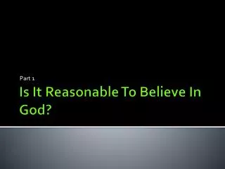 Is It Reasonable To Believe In God?