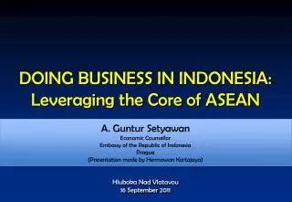 DOING BUSINESS IN INDONESIA : Leveraging the Core of ASEAN