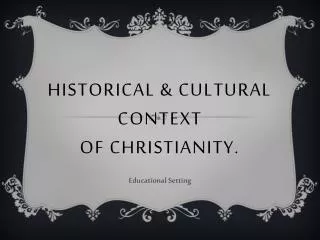 Historical &amp; Cultural Context Of Christianity.