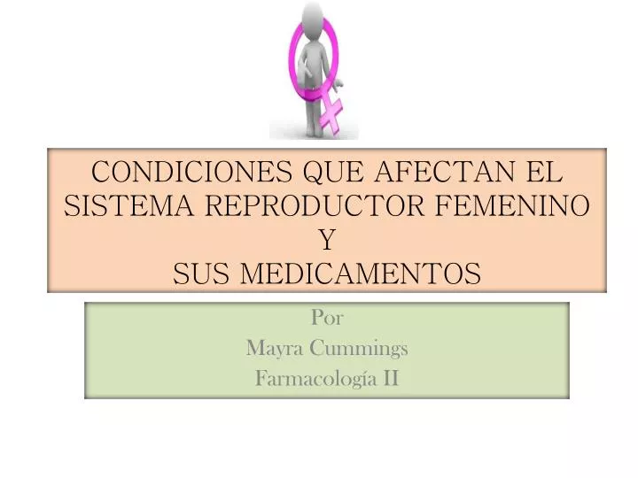 condiciones que afectan el sistema reproductor femenino y sus medicamentos