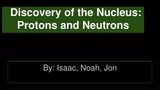 Discovery of the Nucleus: Protons and Neutrons
