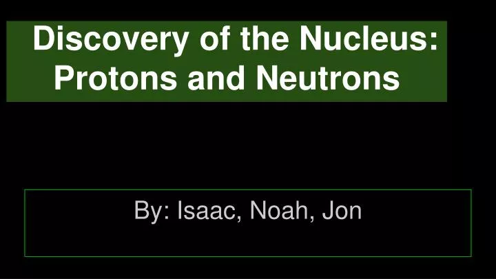 discovery of the nucleus protons and neutrons