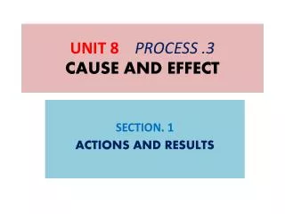 UNIT 8 PROCESS .3 CAUSE AND EFFECT