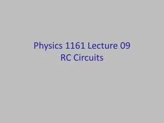 Physics 1161 Lecture 09 RC Circuits