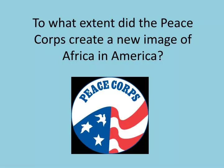 to what extent did the peace corps create a new image of africa in america