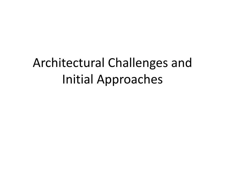 architectural challenges and initial approaches