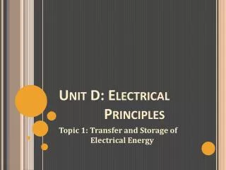 Unit D: Electrical 	Principles