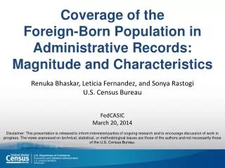 Renuka Bhaskar , Leticia Fernandez, and Sonya Rastogi U.S. Census Bureau FedCASIC March 20, 2014