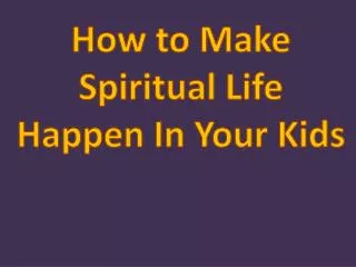 How to Make Spiritual Life Happen In Your Kids