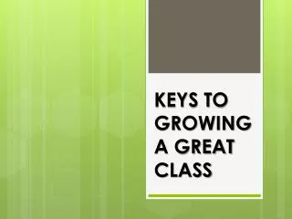 KEYS TO GROWING A GREAT CLASS