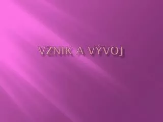 vznik a v voj