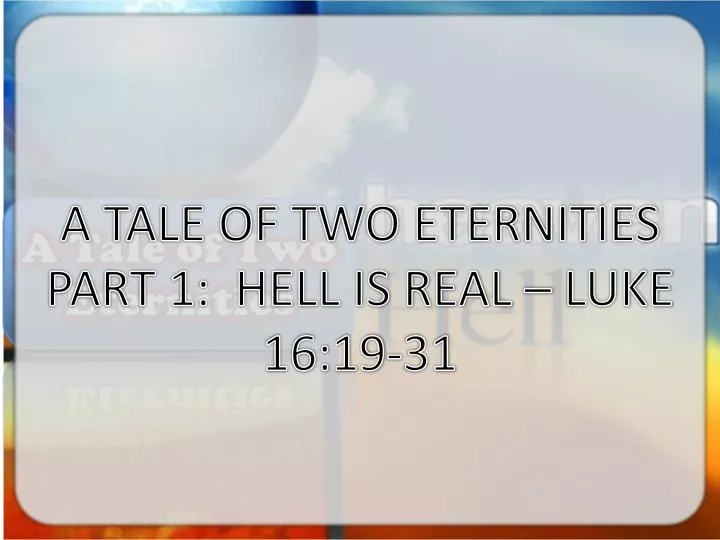 a tale of two eternities part 1 hell is real luke 16 19 31