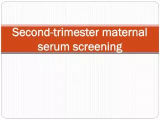 Second-trimester maternal serum screening