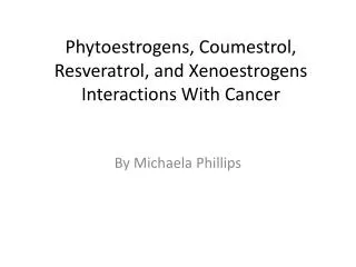 Phytoestrogens, Coumestrol , Resveratrol, and Xenoestrogens Interactions With Cancer