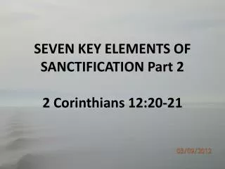 SEVEN KEY ELEMENTS OF SANCTIFICATION Part 2 2 Corinthians 12:20-21