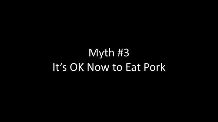 myth 3 it s ok now to eat pork