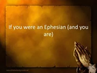 If you were an Ephesian (and you are)