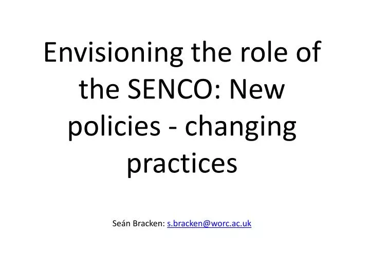 envisioning the role of the senco new policies changing practices se n bracken s bracken@worc ac uk