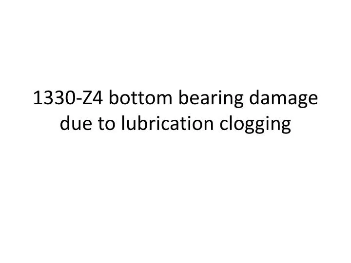 1330 z4 bottom bearing damage due to lubrication clogging