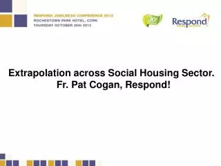 Extrapolation across Social Housing Sector. Fr. Pat Cogan, Respond!
