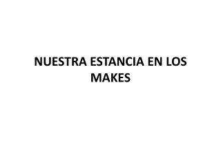 nuestra estancia en los makes