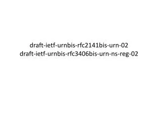 draft-ietf-urnbis-rfc2141bis-urn-02 draft-ietf-urnbis-rfc3406bis-urn-ns-reg-02