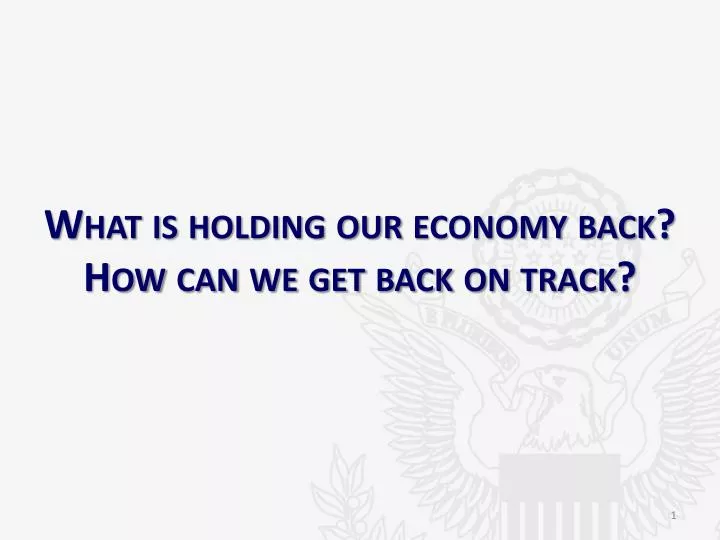 what is holding our economy back how can we get back on track