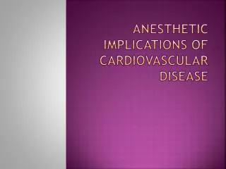 Anesthetic implications of cardiovascular disease