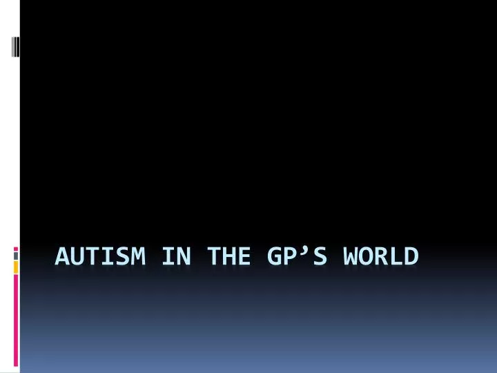 autism in the gp s world