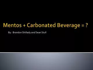 Mentos + Carbonated Beverage = ?