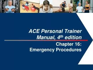 ACE Personal Trainer Manual, 4 th edition Chapter 16: Emergency Procedures