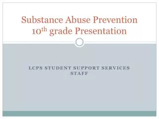 Substance Abuse Prevention 10 th grade Presentation