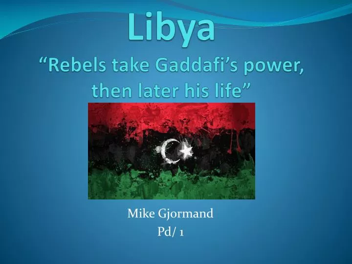 libya rebels take gaddafi s power then later his life